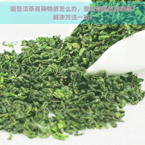 喝普洱茶有异物感怎么办，普洱茶喝出异物感？解决方法一览！