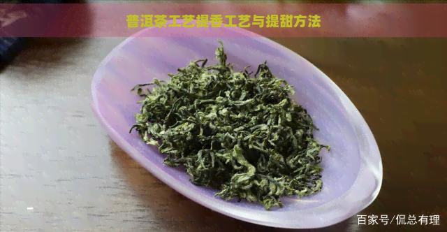 普洱茶工艺提香工艺与提甜方法