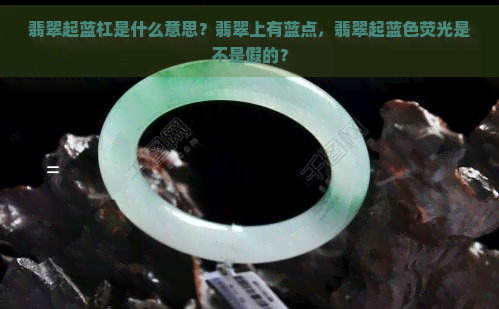 翡翠起蓝杠是什么意思？翡翠上有蓝点，翡翠起蓝色荧光是不是假的？