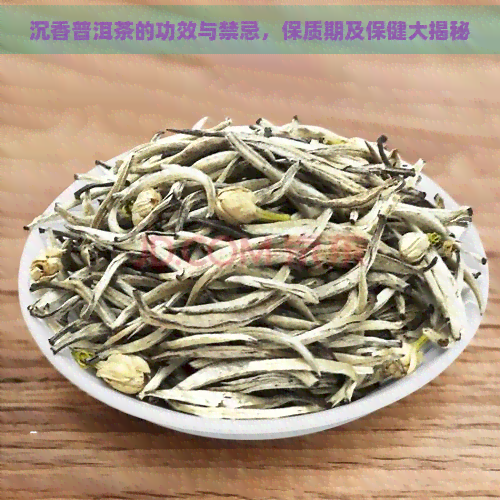 沉香普洱茶的功效与禁忌，保质期及保健大揭秘