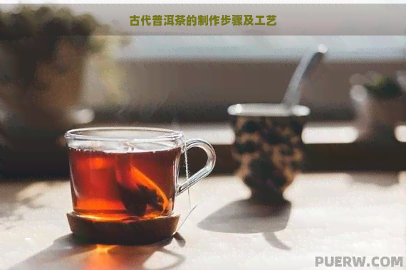 古代普洱茶的制作步骤及工艺