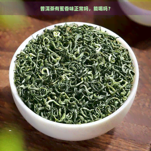 普洱茶有蜜香味正常吗，能喝吗？