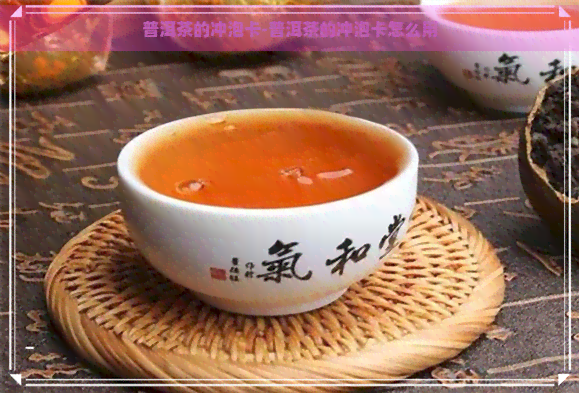 普洱茶的冲泡卡-普洱茶的冲泡卡怎么用