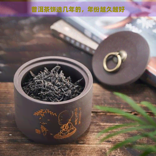 普洱茶饼选几年的，年份越久越好