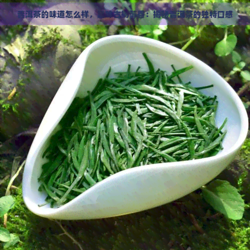 普洱茶的味道怎么样，品味古树醇香：揭秘普洱茶的独特口感