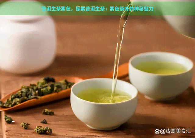 普洱生茶紫色，探索普洱生茶：紫色茶叶的神秘魅力