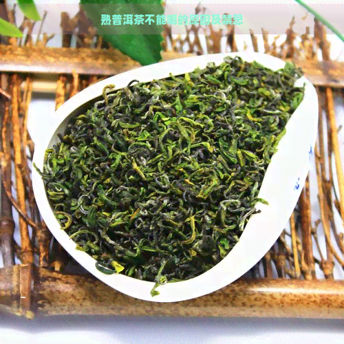 熟普洱茶不能喝的原因及禁忌