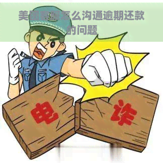 美团客服怎么沟通逾期还款的问题