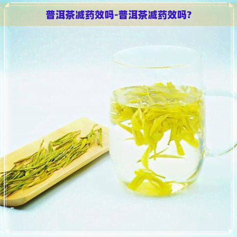 普洱茶减药效吗-普洱茶减药效吗?