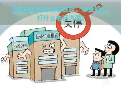 美团逾期找谁协商还款、本金解决，打什么电话沟通？