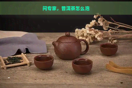 问专家，普洱茶怎么泡