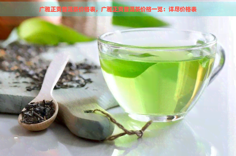 广雅正贡普洱茶价格表，广雅正贡普洱茶价格一览：详尽价格表