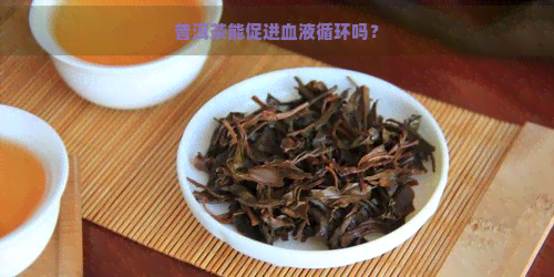 普洱茶能促进血液循环吗？