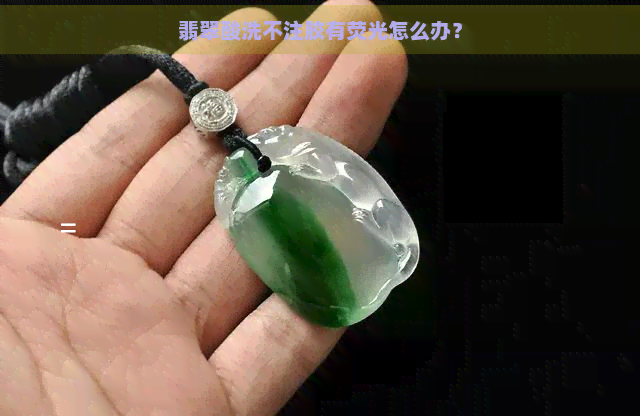 翡翠酸洗不注胶有荧光怎么办？