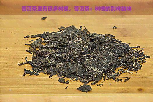 普洱茶里有很多树梗，普洱茶：树梗的别样韵味