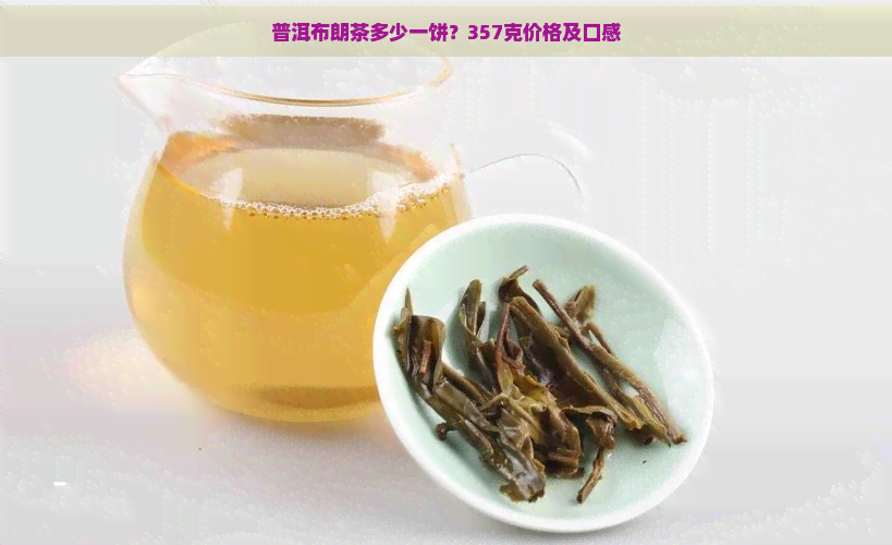 普洱布朗茶多少一饼？357克价格及口感