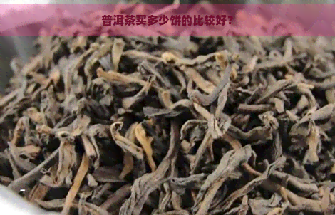 普洱茶买多少饼的比较好？