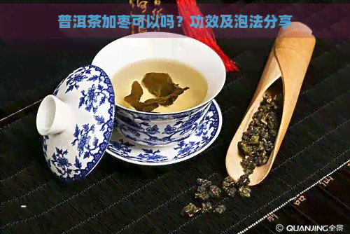 普洱茶加枣可以吗？功效及泡法分享