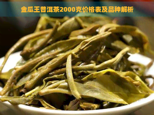 金瓜王普洱茶2000克价格表及品种解析