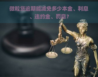 微粒贷逾期能减免多少本金、利息、违约金、罚息？