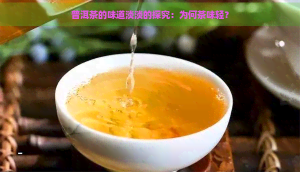 普洱茶的味道淡淡的探究：为何茶味轻？