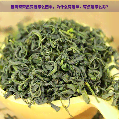 普洱茶突然变涩怎么回事，为什么有涩味，有点涩怎么办？