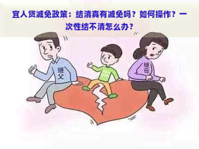 宜人贷减免政策：结     有减免吗？如何操作？一次性结不清怎么办？