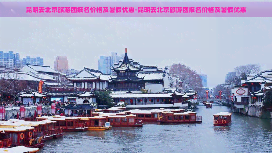 昆明去北京旅游团报名价格及暑假优惠-昆明去北京旅游团报名价格及暑假优惠