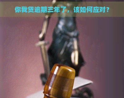 你我贷逾期三年了，该如何应对？