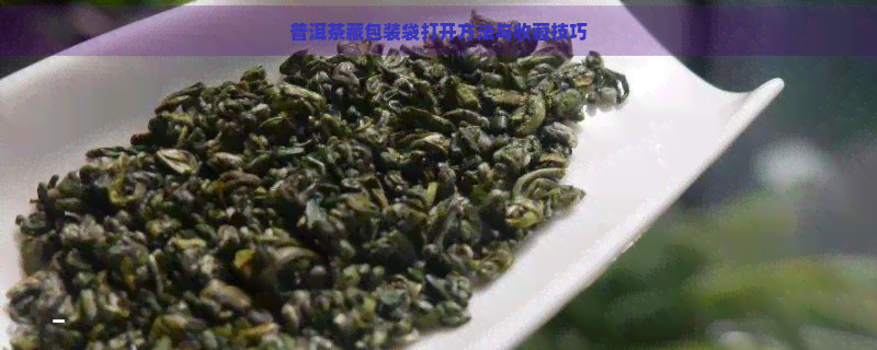 普洱茶藏包装袋打开方法与收藏技巧