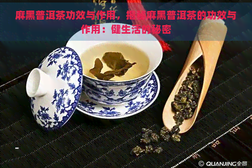 麻黑普洱茶功效与作用，揭秘麻黑普洱茶的功效与作用：健生活的秘密