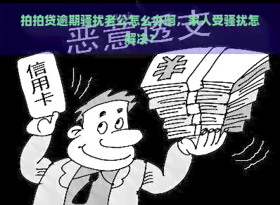 逾期老公怎么办啊，家人受怎解决？