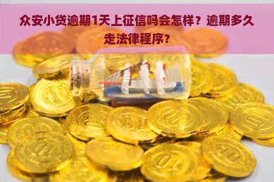 众安小贷逾期1天上吗会怎样？逾期多久走法律程序？