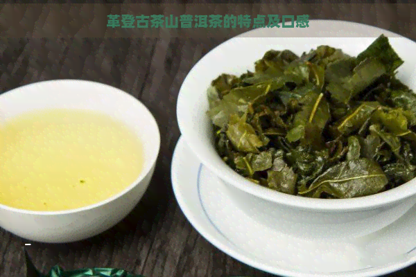 革登古茶山普洱茶的特点及口感