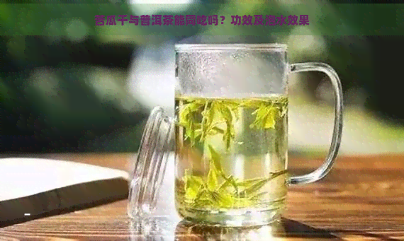 苦瓜干与普洱茶能同吃吗？功效及泡水效果