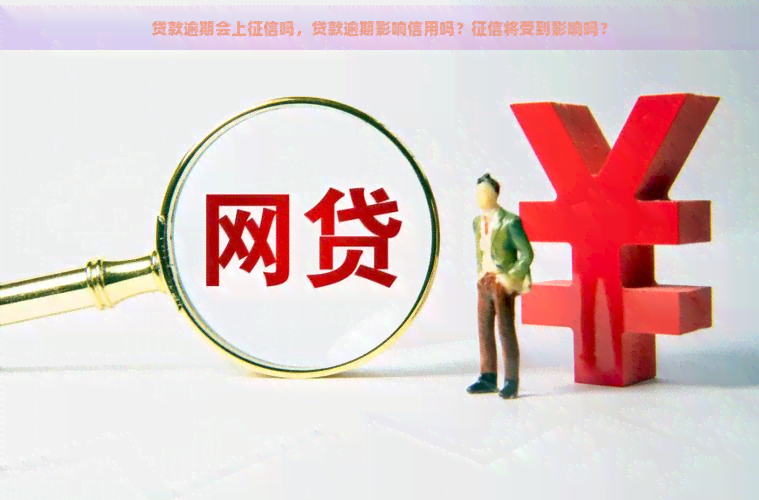 贷款逾期会上吗，贷款逾期影响信用吗？将受到影响吗？