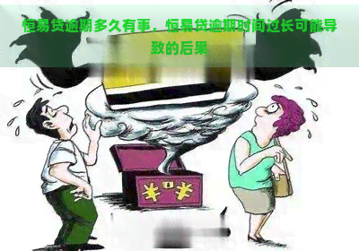 恒易贷逾期多久有事，恒易贷逾期时间过长可能导致的后果