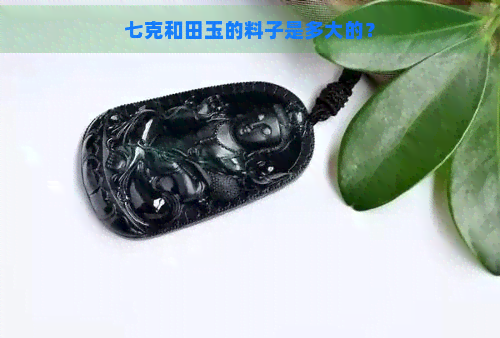 七克和田玉的料子是多大的？