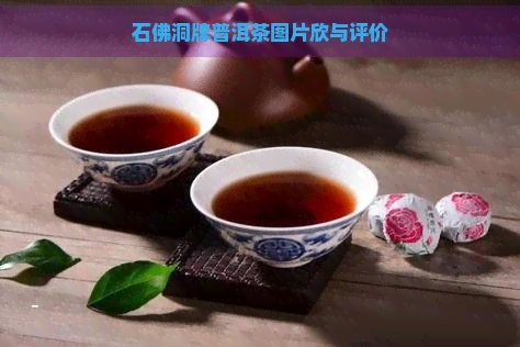 石佛洞牌普洱茶图片欣与评价