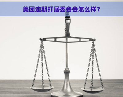 美团逾期打居委会会怎么样？