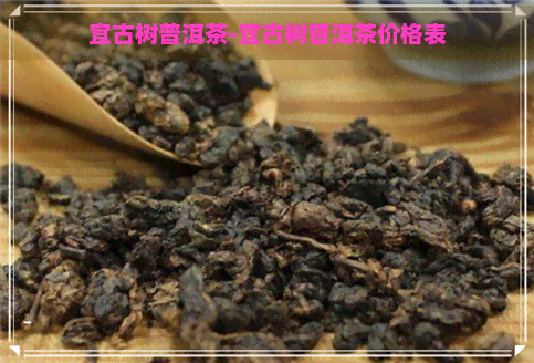 宜古树普洱茶-宜古树普洱茶价格表