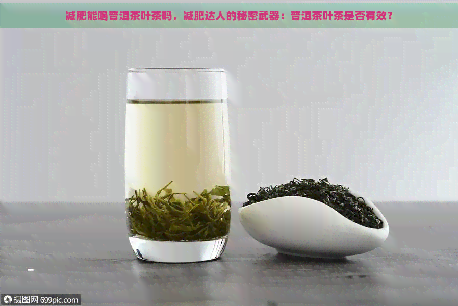 减肥能喝普洱茶叶茶吗，减肥达人的秘密武器：普洱茶叶茶是否有效？