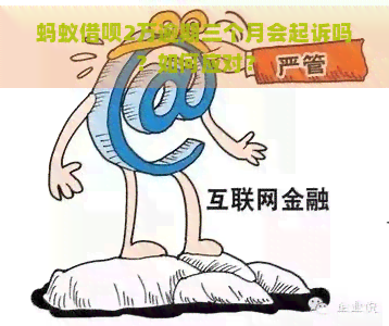 蚂蚁借呗2万逾期三个月会起诉吗？如何应对？