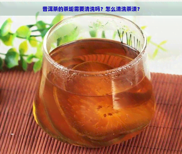 普洱茶的茶垢需要清洗吗？怎么清洗茶渍？