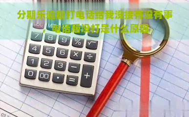 逾期打电话给我没接有没有事，电话后没打是什么原因