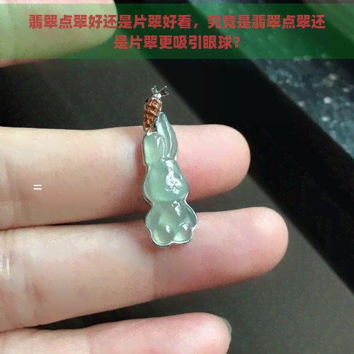 翡翠点翠好还是片翠好看，究竟是翡翠点翠还是片翠更吸引眼球？