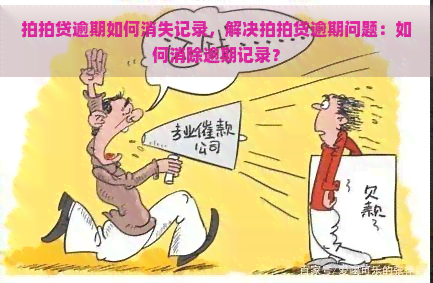 逾期如何消失记录，解决逾期问题：如何消除逾期记录？