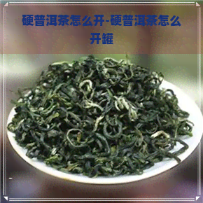 硬普洱茶怎么开-硬普洱茶怎么开罐