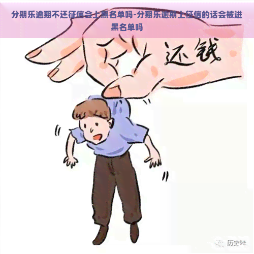 逾期不还会上黑名单吗-逾期上的话会被进黑名单吗