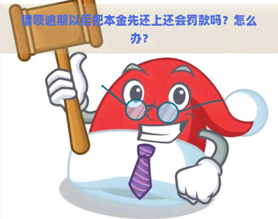 借呗逾期以后把本金先还上还会罚款吗？怎么办？